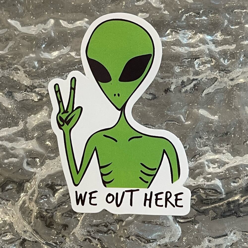 5/$10 Waterproof Vinyl Sticker We Out Here Alien